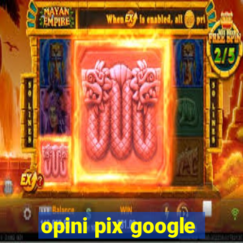 opini pix google